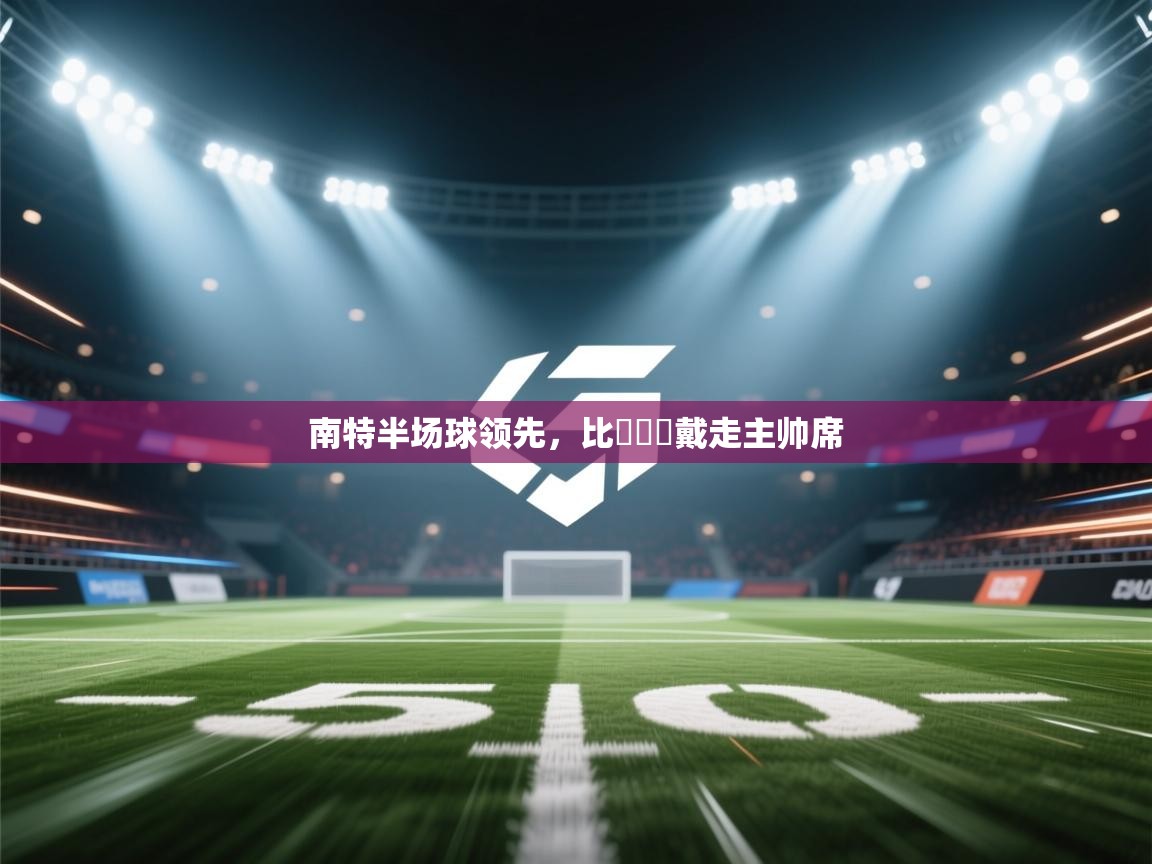 南特半场球领先,比達爾貝戴走主帅席 第2张